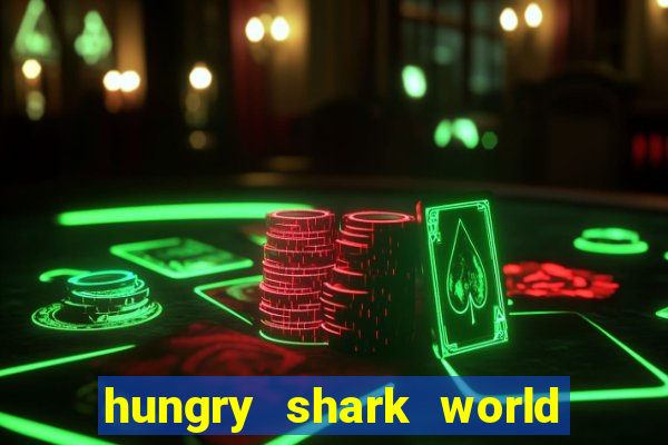 hungry shark world dinheiro infinito ios